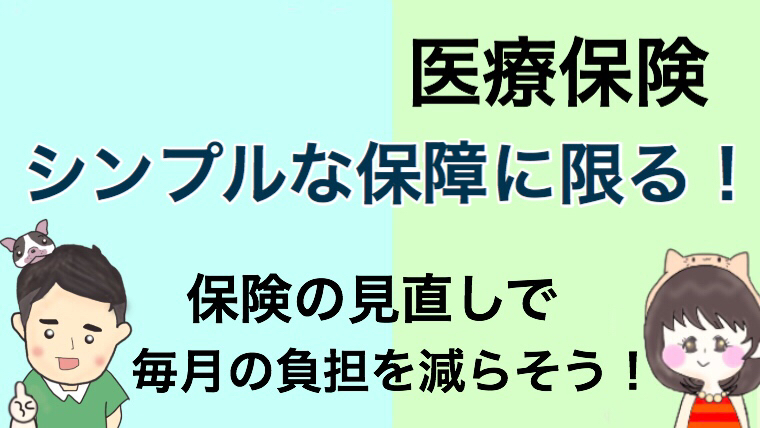 医療保険はシンプルな保障に限る 保険の見直しをして毎月の負担を減らそう ひだまり夫婦